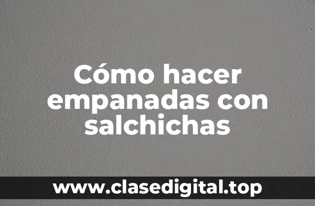Cómo hacer empanadas con salchichas