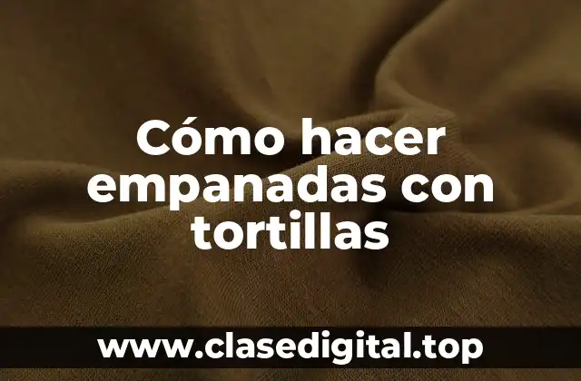 Cómo hacer empanadas con tortillas