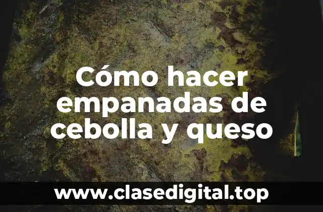 Cómo hacer empanadas de cebolla y queso