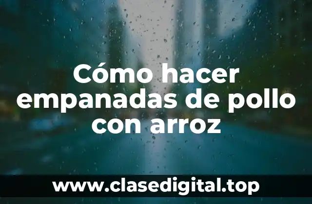 Cómo hacer empanadas de pollo con arroz