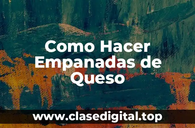 Como Hacer Empanadas de Queso