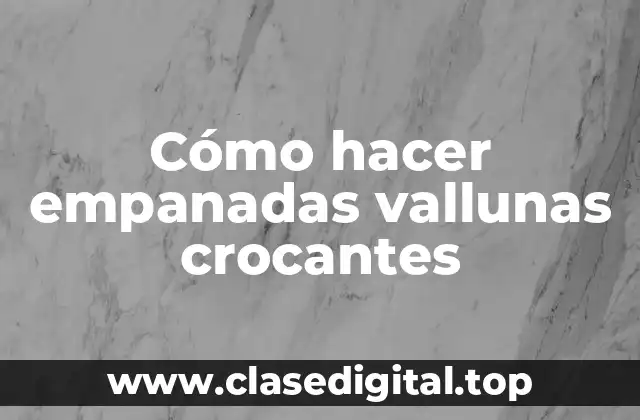 Cómo hacer empanadas vallunas crocantes