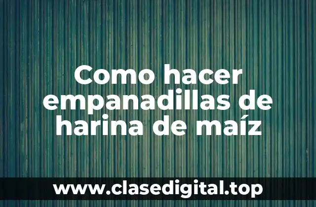 Como hacer empanadillas de harina de maíz
