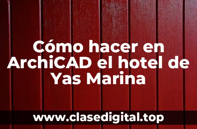 Cómo hacer en ArchiCAD el hotel de Yas Marina