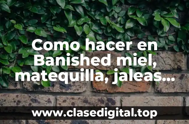 Como hacer en Banished miel, matequilla, jaleas, cuerda