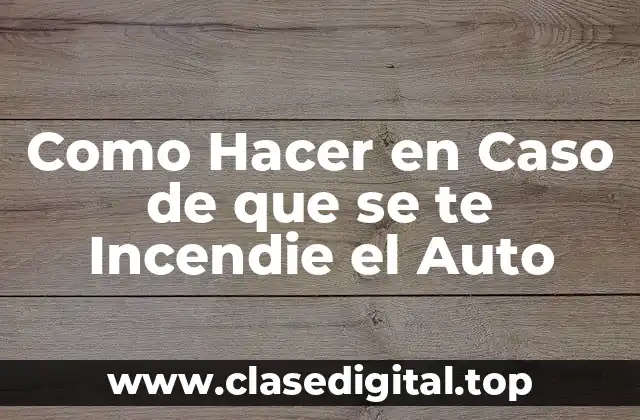 Qué es un Incendio en el Vehículo y Cómo Prepararte