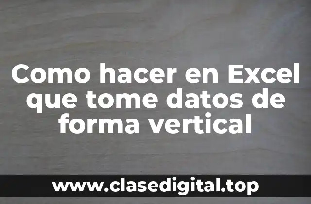 Como hacer en Excel que tome datos de forma vertical