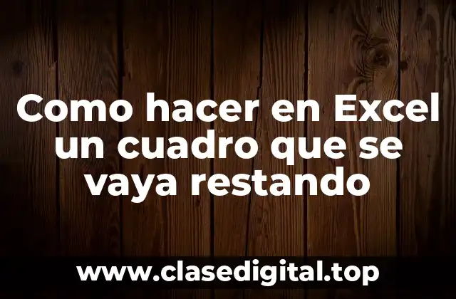 Como hacer en Excel un cuadro que se vaya restando