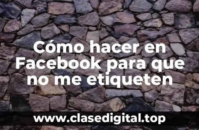 Cómo hacer en Facebook para que no me etiqueten