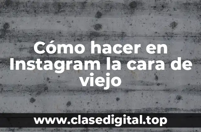 Cómo hacer en Instagram la cara de viejo