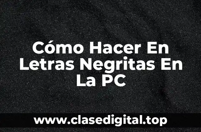 Cómo Hacer En Letras Negritas En La PC