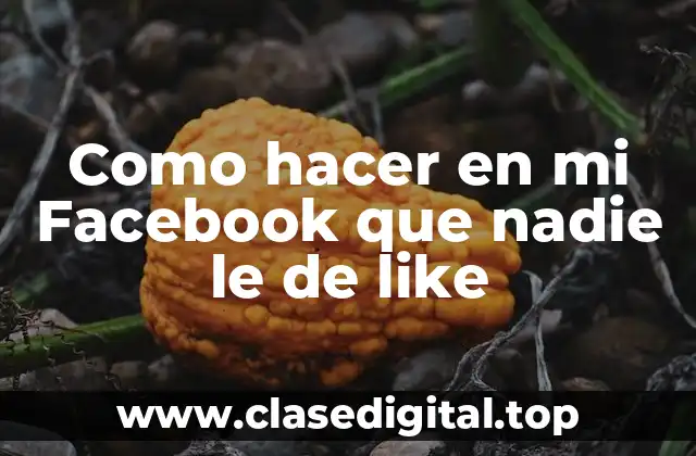 Como hacer en mi Facebook que nadie le de like