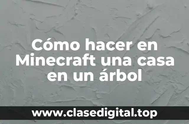 Cómo hacer en Minecraft una casa en un árbol