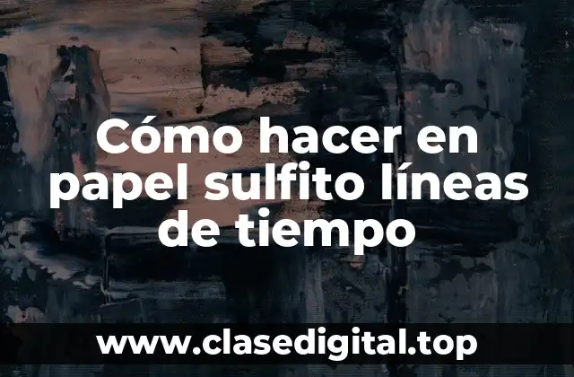 Cómo hacer en papel sulfito líneas de tiempo