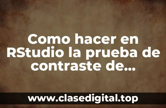 Como hacer en RStudio la prueba de contraste de hipótesis