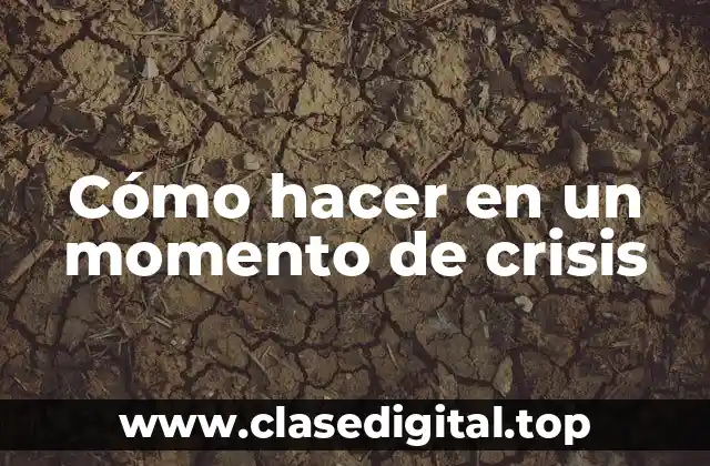 Cómo hacer en un momento de crisis