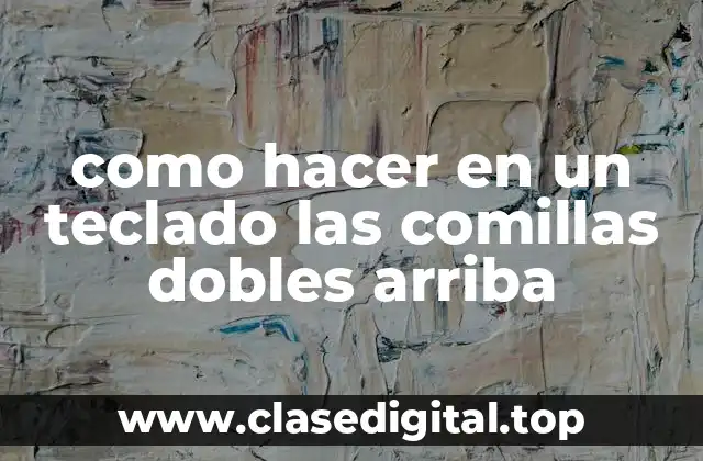 como hacer en un teclado las comillas dobles arriba