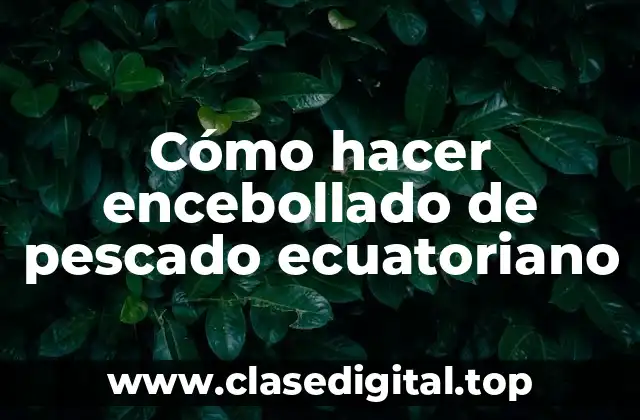 Cómo hacer encebollado de pescado ecuatoriano