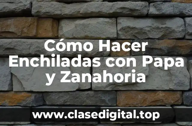 Cómo Hacer Enchiladas con Papa y Zanahoria