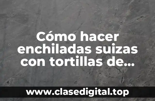 Cómo hacer enchiladas suizas con tortillas de harina