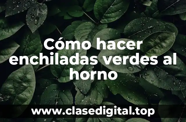 Cómo hacer enchiladas verdes al horno