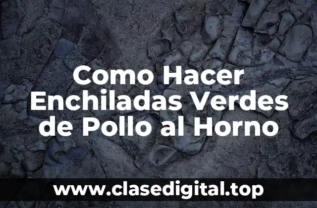 ¿Qué son las Enchiladas Verdes de Pollo al Horno?