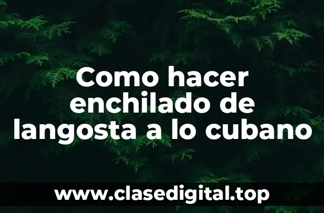 ¿Qué es el enchilado de langosta a lo cubano?