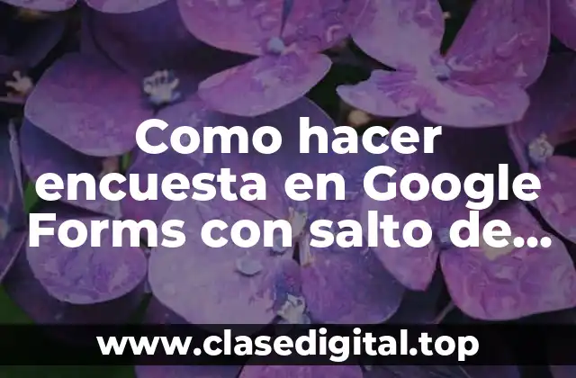 Como hacer encuesta en Google Forms con salto de pregunta