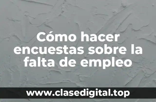 Cómo hacer encuestas sobre la falta de empleo