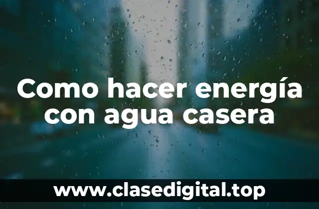 Como hacer energía con agua casera