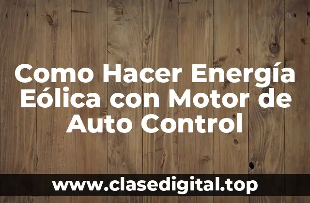 Como Hacer Energía Eólica con Motor de Auto Control