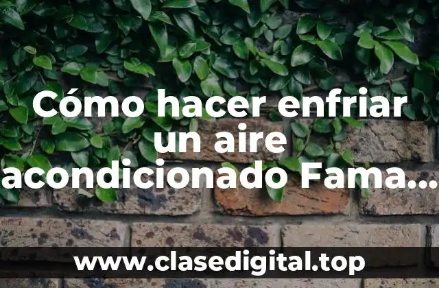 Cómo hacer enfriar un aire acondicionado Fama nuevo