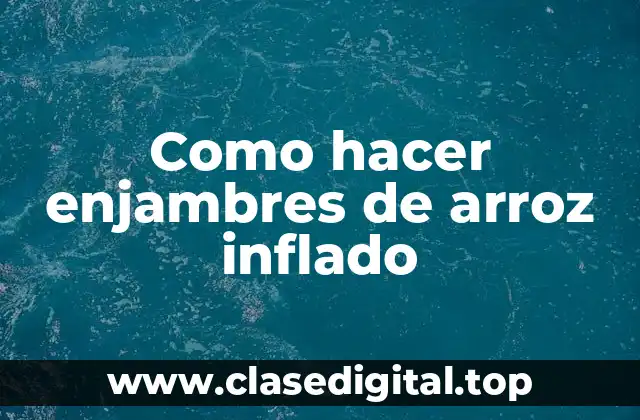 Como hacer enjambres de arroz inflado
