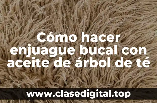 Cómo hacer enjuague bucal con aceite de árbol de té