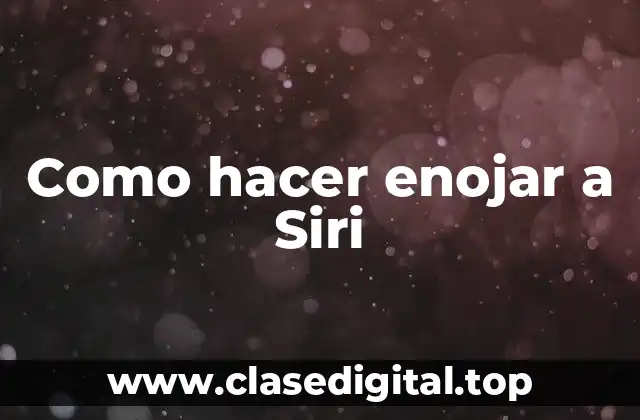 Como hacer enojar a Siri