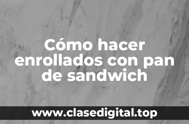 Cómo hacer enrollados con pan de sandwich