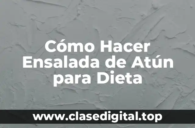 Cómo Hacer Ensalada de Atún para Dieta