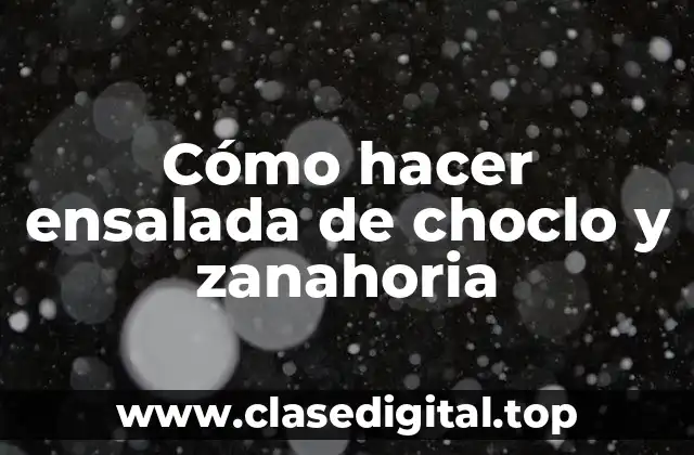 Cómo hacer ensalada de choclo y zanahoria