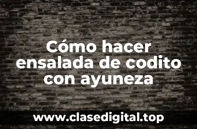 Cómo hacer ensalada de codito con ayuneza