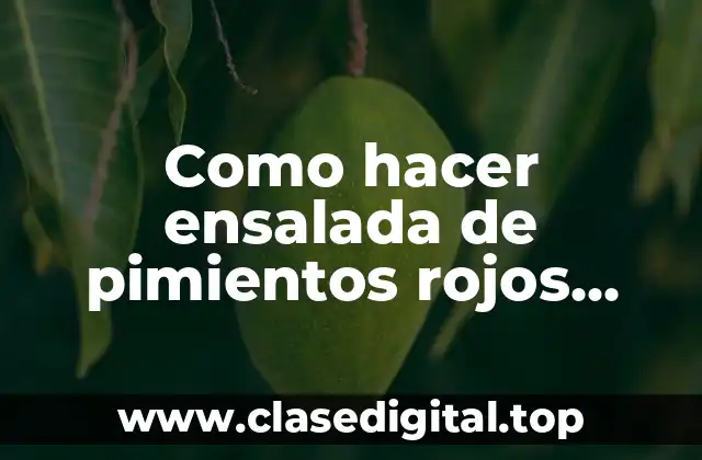 Como hacer ensalada de pimientos rojos asados