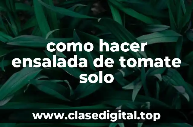 Ensalada de tomate solo: qué es y para qué sirve