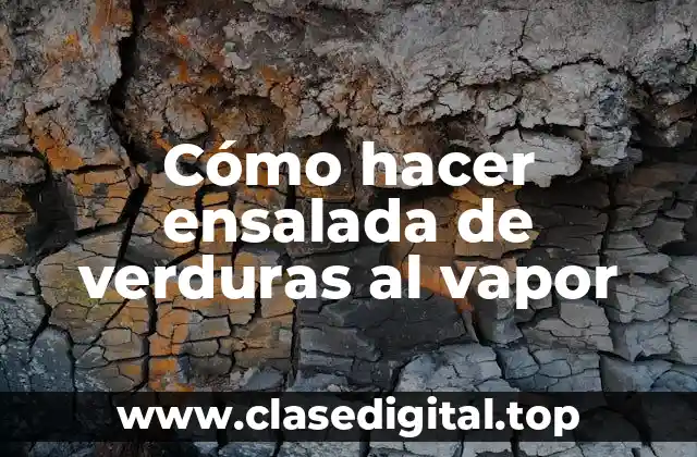 Cómo hacer ensalada de verduras al vapor