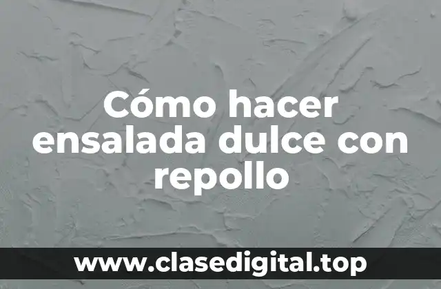 Cómo hacer ensalada dulce con repollo
