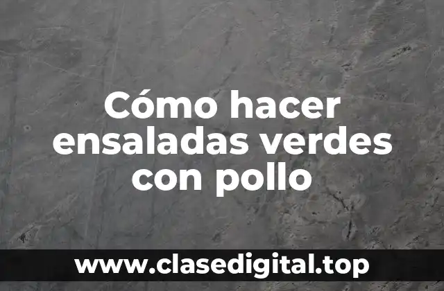 Cómo hacer ensaladas verdes con pollo