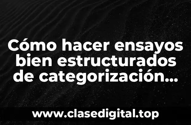 Cómo hacer ensayos bien estructurados de categorización con ejemplos