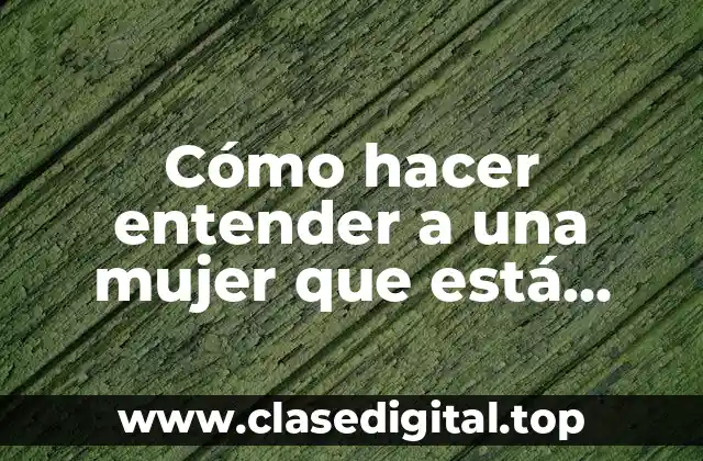 Cómo hacer entender a una mujer que está equivocada