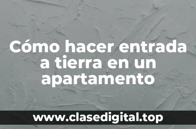 Cómo hacer entrada a tierra en un apartamento