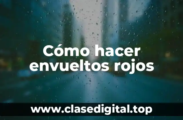 Cómo hacer envueltos rojos