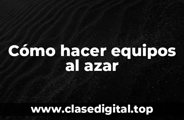 Cómo hacer equipos al azar