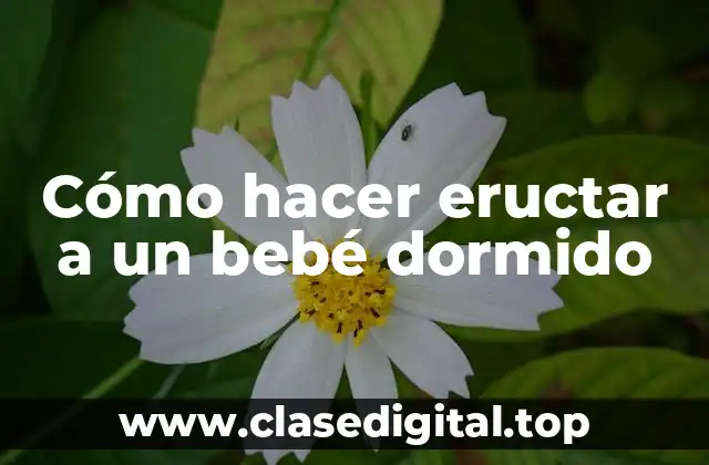 ¿Qué es eructar y por qué es importante para los bebés?